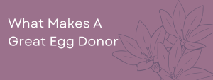 What Makes A Great Egg Donor