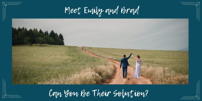 Meet Emily & Brad, Can You Be Their Solution?