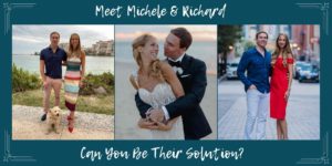 Meet Michele & Richard, Can you Be Their Solution?