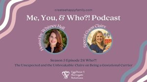 Who?! The Unexpected and the Unbreakable: Claire on Being a Gestational Carrier