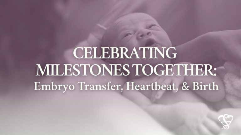 Celebrating Milestones Together: Embryo Transfer, Heartbeat, & Birth