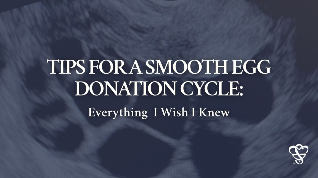 Tips for a Smooth Egg Donation Cycle: Everything I Wish I Knew